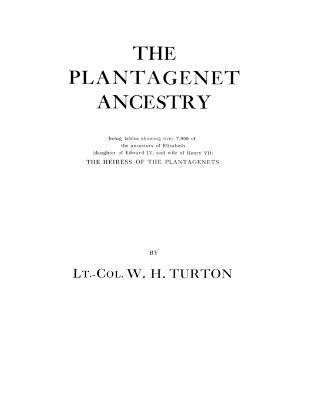 William Henry Turton, Lt -Col W. H. Turton, Lt.-Col. W. H. Turton, Lt. -Col. W. H. Turton - Plantagenet Ancestry, Being Tables Showing Over 7,000 of the Ancestors of Elizabeth (daughter of Edward IV, and Wife of Henry VII) the Heiress of the Plantagenets, Häftad
