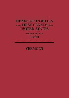 Heads of Families at the First Census of the United States Taken in the Year 1790, Vermont