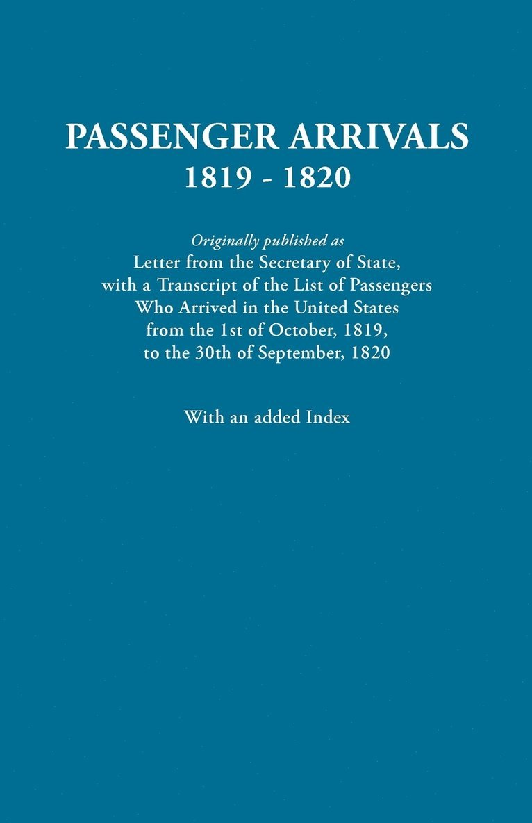 Passenger Arrivals, 1819-1820. A Transcript of the List of Passengers Who Arrived in the Untied States from 1st October, 1819, to 30th September, 1820. With an Added Index