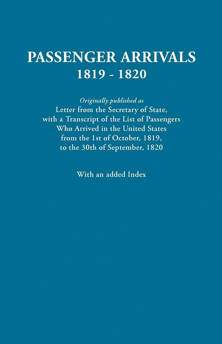 Passenger Arrivals, 1819-1820. A Transcript of the List of Passengers Who Arrived in the Untied States from 1st October, 1819, to 30th September, 1820. With an Added Index 1