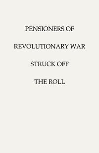 bokomslag Pensioners of [the] Revolutionary War, Struck Off the Roll. With an Added Index to States