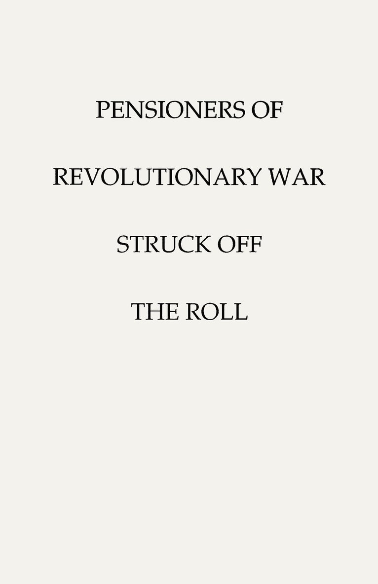 Pensioners of [the] Revolutionary War, Struck Off the Roll. With an Added Index to States 1