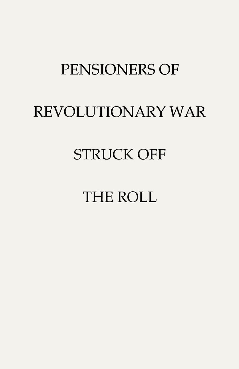 Pensioners of [the] Revolutionary War, Struck Off the Roll. With an Added Index to States