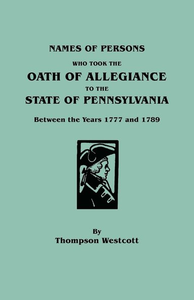 Thompson Westcott - Names of Persons Who Took the Oath of Allegiance to the State of Pennsylvania Between the Years 1777 and 1789, Häftad