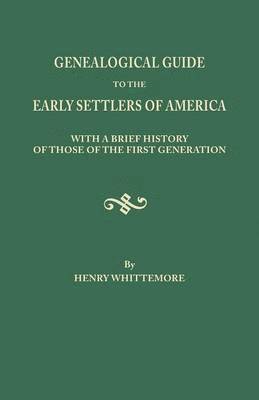 Genealogical Guide to the Early Settlers of America, with a Brief History of Those of the First Generation