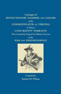 bokomslag Catalogue of Revolutionary Soldiers and Sailors of the Commonwealth of Virginia to Whom Land Bounty Warrants Were Granted by Virginia for Military Services in the War for Independence
