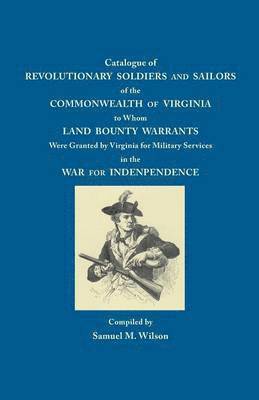 Samuel M. Wilson - Catalogue of Revolutionary Soldiers and Sailors of the Commonwealth of Virginia to Whom Land Bounty Warrants Were Granted by Virginia for Military Services in the War for Independence, Häftad