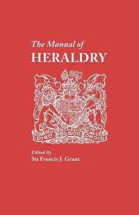 bokomslag The Manual of Heraldry. A Concise Description of the Several Terms Used, and Containg a Dictionary of Every Designation in the Science