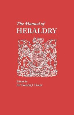 The Manual of Heraldry. A Concise Description of the Several Terms Used, and Containg a Dictionary of Every Designation in the Science 1