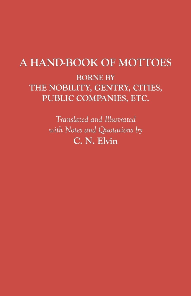 A Hand-Book of Mottoes Borne by the Nobility, Gentry, Cities, Public Companies, Etc. 1