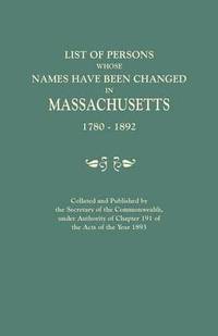 bokomslag List of Persons Whose Names Have Been Changed in Massachusetts, 1780-1892. Collated and Published by the Secretary of the Commonwealth, Under Authorit