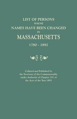 bokomslag List of Persons Whose Names Have Been Changed in Massachusetts, 1780-1892. Collated and Published by the Secretary of the Commonwealth, Under Authorit