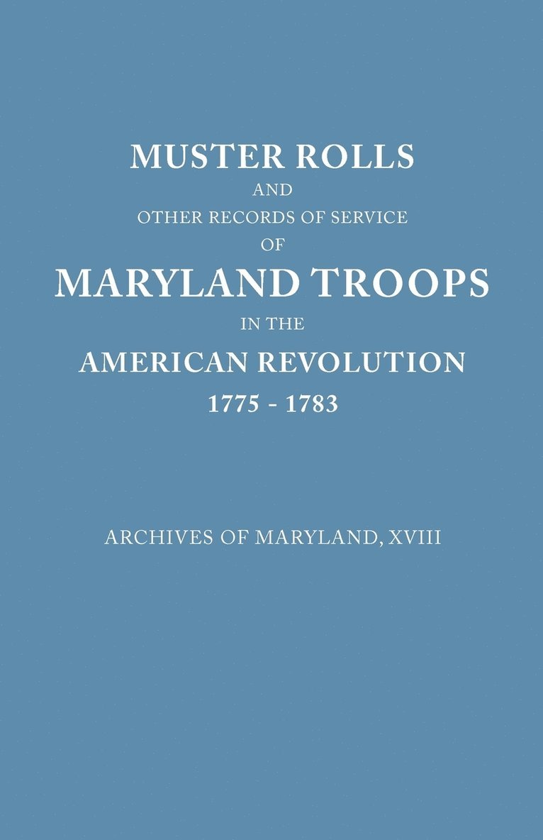 Muster Rolls and Other Records of Service of Maryland Troops in the American Revolution, 1775-1783 1