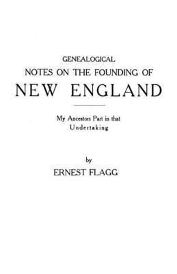 Ernest Flagg - Genealogical Notes on the Founding of New England. My Ancestors' Part in That Undertaking, Häftad