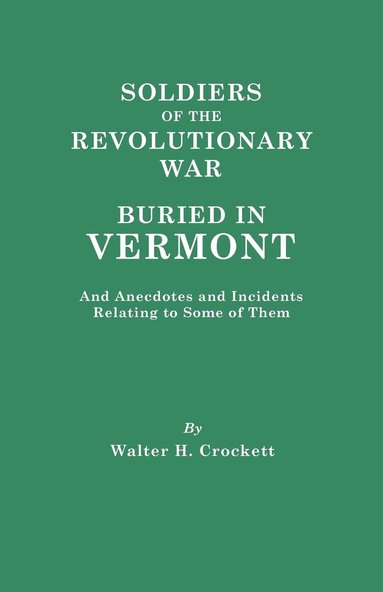 bokomslag Soldiers of the Revolutionary War Buried in Vermont, and Anecdotes and Incidents Relating to Some of Them