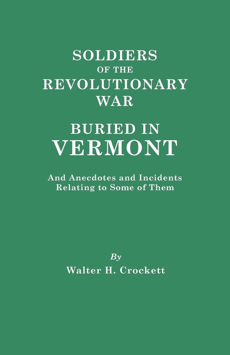 Soldiers of the Revolutionary War Buried in Vermont, and Anecdotes and Incidents Relating to Some of Them 1