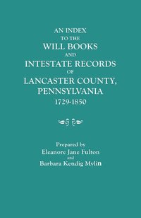 bokomslag An Index to the Will Books and Intestate Records of Lancaster County, Pennsylvania, 1729-1850. With an Historical Sketch and Classified Bibliography