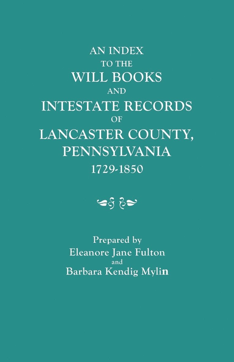 Eleanore Jane Fulton, Barbara Kendig Mylin, Eleanore J. Fulton - Index to the Will Books and Intestate Records of Lancaster County, Pennsylvania, 1729-1850. With an Historical Sketch and Classified Bibliography, Häftad