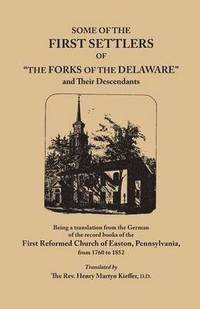 bokomslag Some of the First Settlers of the Forks of the Delaware and Their Descendants, Being a Translation from the German of the Record Books of the First