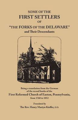Some of the First Settlers of the Forks of the Delaware and Their Descendants, Being a Translation from the German of the Record Books of the First 1