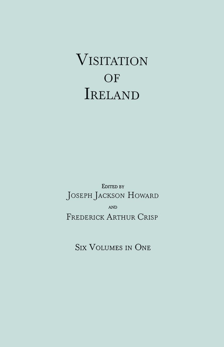 Visitation of Ireland. Six Volumes in One. Each Volume Separately Indexed 1