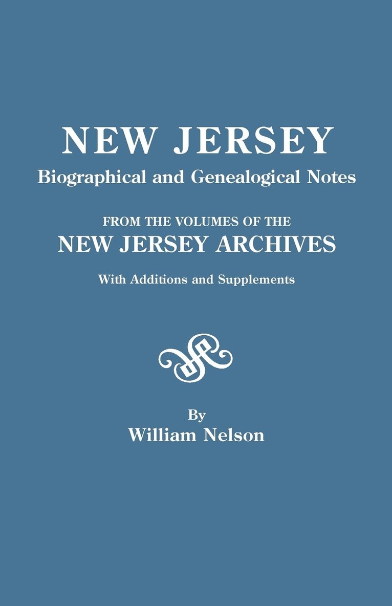 New Jersey Biographical and Genealogical Notes. From the Volumes of the New Jersey Archives. With Additions and Supplements 1