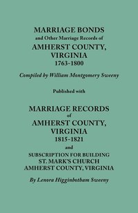 bokomslag Marriage Bonds and Other Marriage Records of Amherst County, Virginia, 1763-1800. Published with Marriage Records of Amherst County, Virginia, 1815-1821 and Subscription for Building St. Mark's