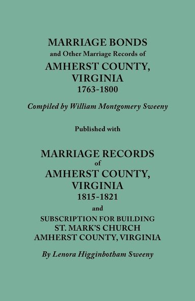 bokomslag Marriage Bonds and Other Marriage Records of Amherst County, Virginia, 1763-1800. Published with Marriage Records of Amherst County, Virginia, 1815-1821 and Subscription for Building St. Mark's Chu...