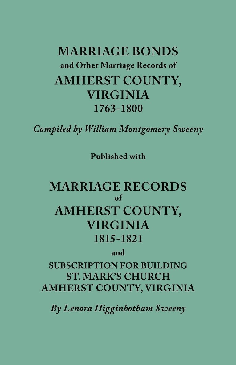 Marriage Bonds and Other Marriage Records of Amherst County, Virginia, 1763-1800. Published with Marriage Records of Amherst County, Virginia, 1815-1821 and Subscription for Building St. Mark's Church, Amherst County, Virginia