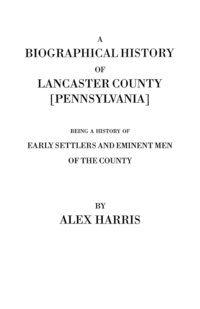 bokomslag Biographical History of Lancaster County [Pennsylvania]. Being a History of Early Settlers and Eminent Men of the County [Originally Published 187