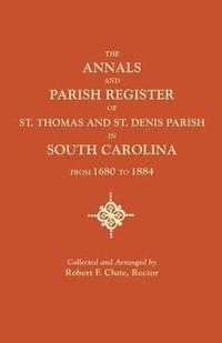 bokomslag Annals and Parish Register of St. Thomas and St. Denis Parish, in South Carolina, from 1680 to 1884