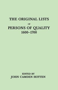 bokomslag The Original LIsts of Persons of Quality, 1600-1700. Emigrants, Religious Exiles, Political Rebels, Serving Men Sold for a Term of Years, Apprentices, Children Stolen, Maidens Pressed, and Others Who