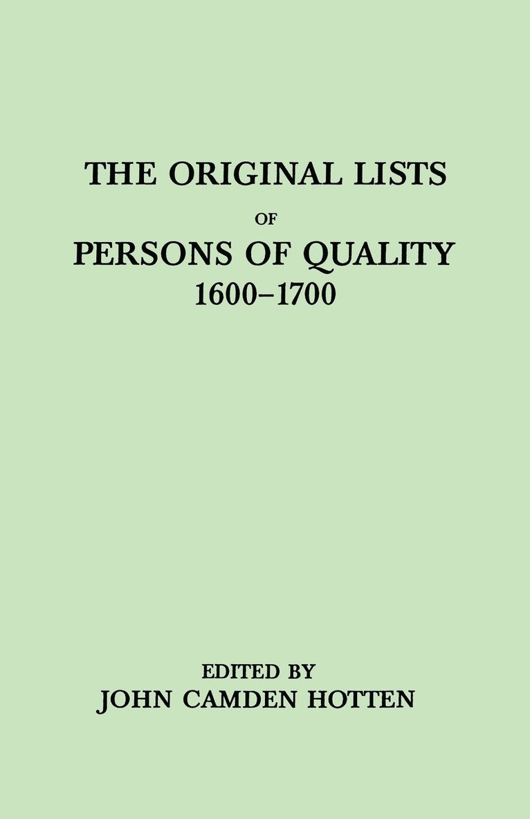 The Original LIsts of Persons of Quality, 1600-1700. Emigrants, Religious Exiles, Political Rebels, Serving Men Sold for a Term of Years, Apprentices, Children Stolen, Maidens Pressed, and Others Who 1