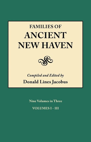 bokomslag Families of Ancient New Haven. Originally Published as "New Haven Genealogical Magazine", Volumes I-VIII [1922-1921] and Cross Index Volume [1939]. Nine Volumes in Three