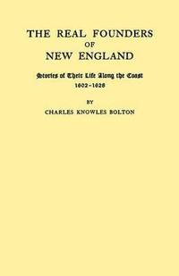 bokomslag The Real Founders of New England. Stories of Their Life Along the Coast, 1602-1626