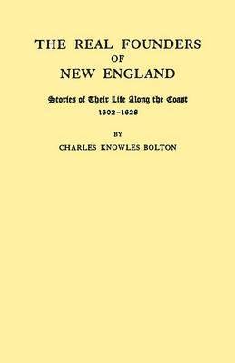 The Real Founders of New England. Stories of Their Life Along the Coast, 1602-1626 1
