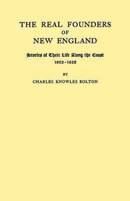 Charles Knowles Bolton - Real Founders of New England. Stories of Their Life Along the Coast, 1602-1626, Häftad