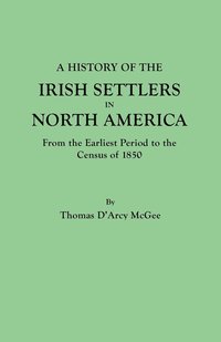 bokomslag A History of the Irish Settlers in North America, from the Earliest Period to the Census of 1850