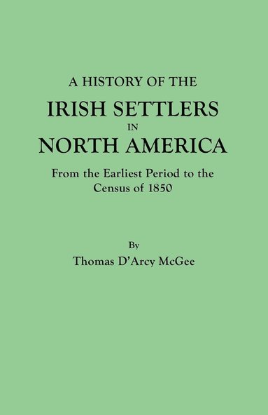 bokomslag A History of the Irish Settlers in North America, from the Earliest Period to the Census of 1850
