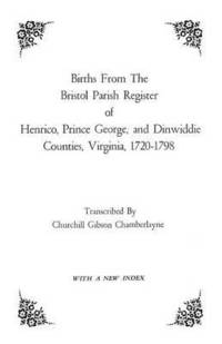 bokomslag Births from the Bristol Parish Register of Henrico, Prince George, and Dinwiddie Counties, Virginia, 1720-1798