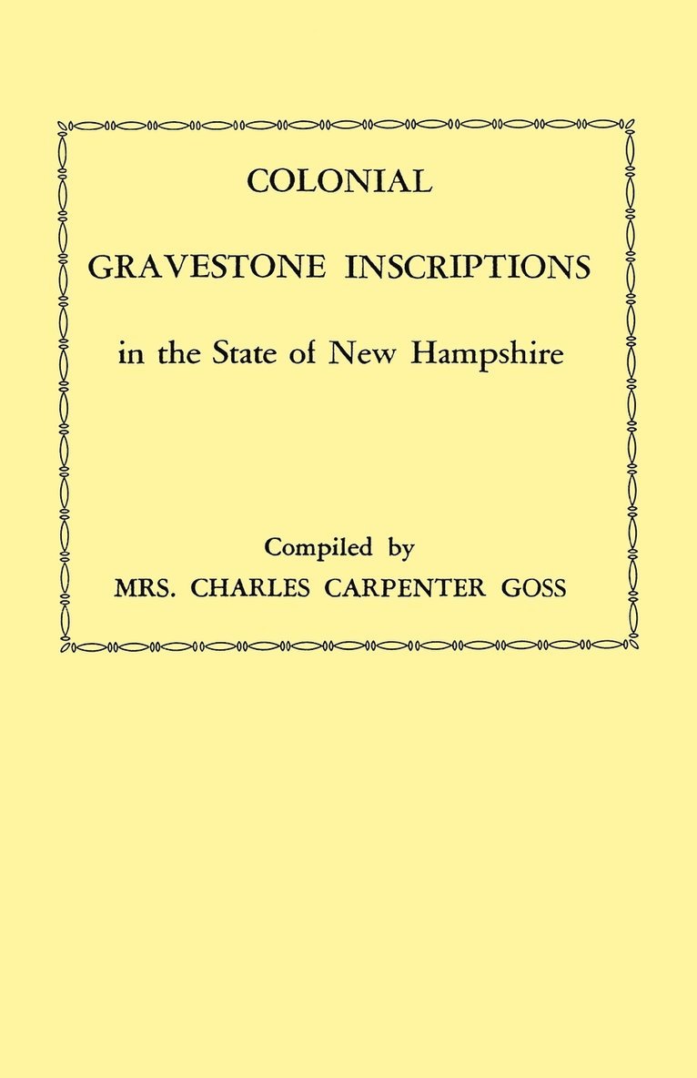 Colonial Gravestone Inscriptions in the State of New Hampshire. From Collections Made Between 1913 and 1942 by The Historic Activities Committee of The National Society of the Colonial Dames of 1