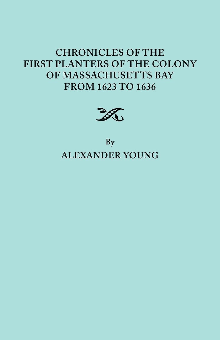 Chronicles of the First Planters of the Colony of Massachusetts Bay from 1623 to 1636 1