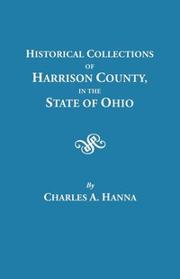 bokomslag Historical Collections of Harrison County in the State of Ohio, with Lists of the First Land-owners, Early Marriages (to 1841), Will Records (to 1861), Burial Records of the Early Settlements, and