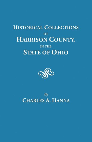 bokomslag Historical Collections of Harrison County in the State of Ohio, with Lists of the First Land-owners, Early Marriages (to 1841), Will Records (to 1861), Burial Records of the Early Settlements, and ...