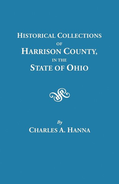 bokomslag Historical Collections of Harrison County in the State of Ohio, with Lists of the First Land-owners, Early Marriages (to 1841), Will Records (to 1861), Burial Records of the Early Settlements, and