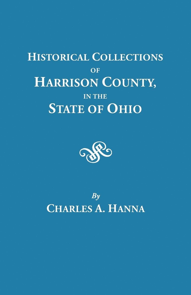 Historical Collections of Harrison County in the State of Ohio, with Lists of the First Land-owners, Early Marriages (to 1841), Will Records (to 1861), Burial Records of the Early Settlements, and 1