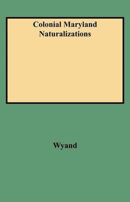 Jeffrey A Wyand, Jeffrey Wyand, Florence Wyand - Colonial Maryland Naturalizations, Häftad