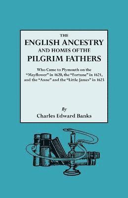bokomslag English Ancestry and Homes of the Pilgrim Fathers Who Came to Plymouth on the "Mayflower" in 1620 and the "Fortune" in 1621 and the "Anne" and the "Little James" in 1623. Reprinted with Additions a...