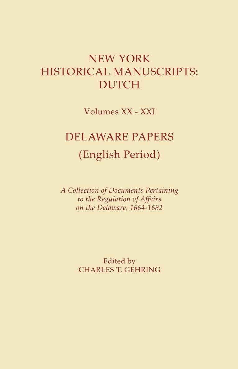 New York Historical Manuscripts: Dutch. Volumes XX-XXI. Delaware Papers (English Period). a Collection of Documents Pertaining to the Regulation of Af