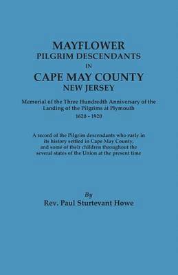 Mayflower Descendants in Cape May County, New Jersey. Memorial of the Three Hundredth Anniversary of the Landing of the Pilgrims at Plymouth, 1620-192